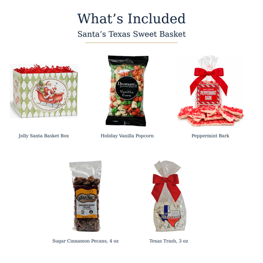 What’s Included in Santa’s Texas Sweet Basket: Santa box, vanilla popcorn, peppermint bark, 4 oz sugar cinnamon pecans and 3 oz Texas Trash